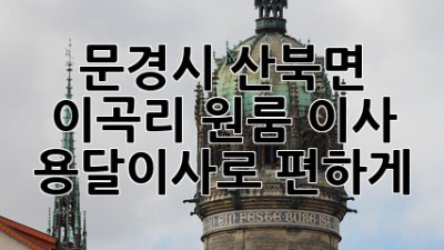 문경시 산북면 이곡리 원룸 이사, 용달이사로 편하게!